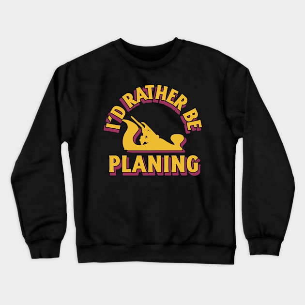 I'd rather be planing hand tools woodworker carpenter hand plane enthusiast, handyman Crewneck Sweatshirt by One Eyed Cat Design